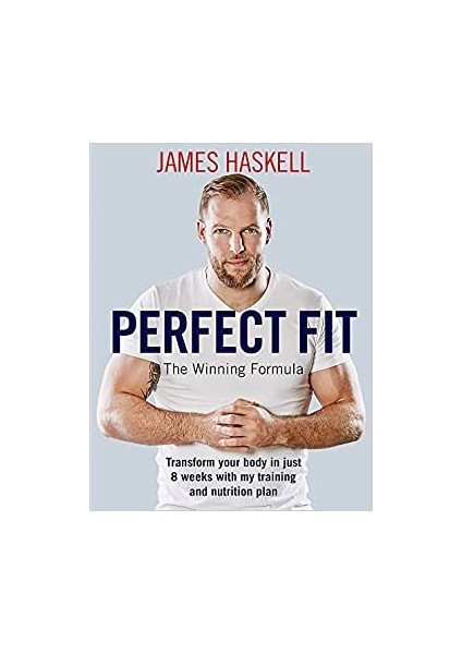 Perfect Fit: The Winning Formula: Transform Your Body In Just 8 Weeks With My Training And Nutrition Plan - James Haskell