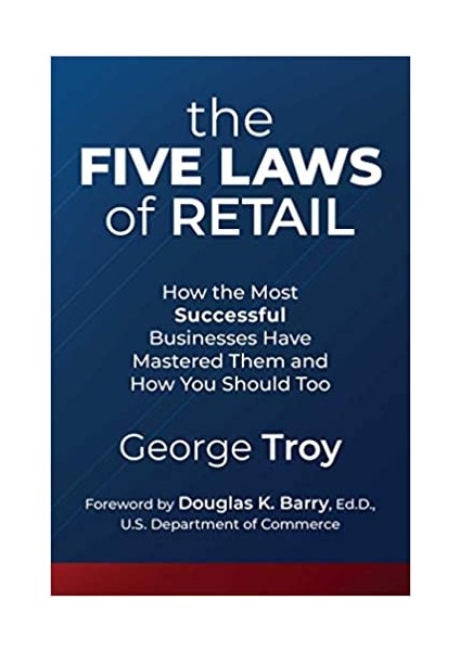 The Five Laws Of Retail: How The Most Successful Businesses Have Mastered Them And How You Should Too - George Troy