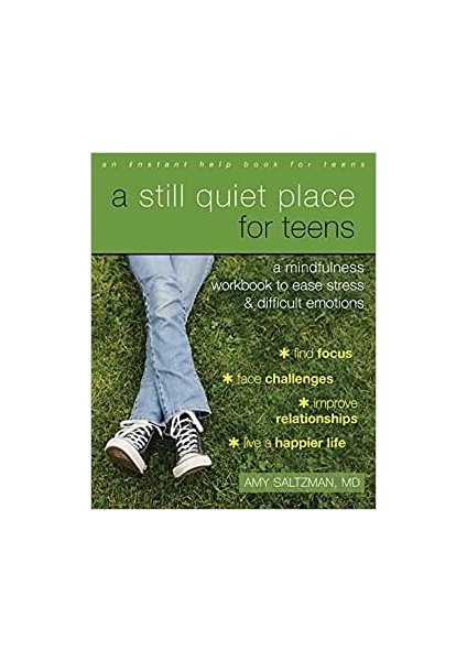 A Still Quiet Place For Teens: A Mindfulness Workbook To Ease Stress And Difficult Emotions - Amy Saltzman