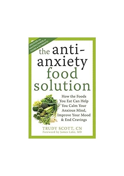 Anti-Anxiety Food Solution: How The Foods You Eat Can Help You Calm Your Anxious Mind, Improve Your Mood, And End Cravings - Trudy Scott