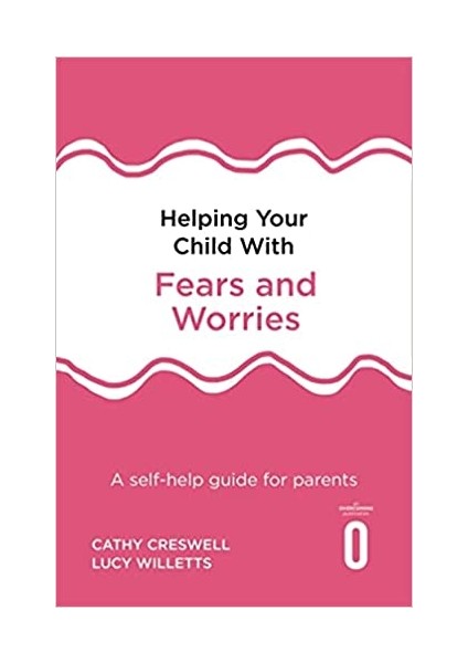 Helping Your Child With Fears And Worries 2nd Edition: A Self-Help Guide For Parents - Cathy Creswell