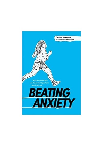 Beating Anxiety: What Young People On The Autism Spectrum Need To Know - Davida Hartman