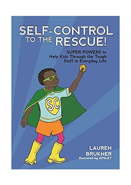 Self-Control To The Rescue!: Super Powers To Help Kids Through The Tough Stuff In Everyday Life - Lauren Brukner