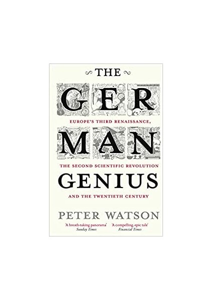 The German Genius: Europe's Third Renaissance, The Second Scientific Revolution And The Twentieth Century - Peter Watson