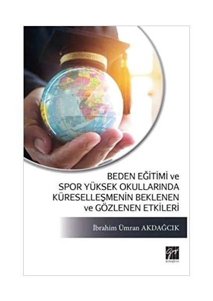 Beden Eğitimi ve Spor Yüksek Okullarında Küreselleşmenin Beklenen ve Gözlenen Etkileri - İbrahim Ümran Akdağcık