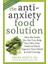 Anti-Anxiety Food Solution: How The Foods You Eat Can Help You Calm Your Anxious Mind, Improve Your Mood, And End Cravings - Trudy Scott 1