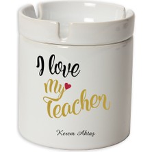 Hediye Rengi Isme Özel Seramik Küllük-I Love My Teacher