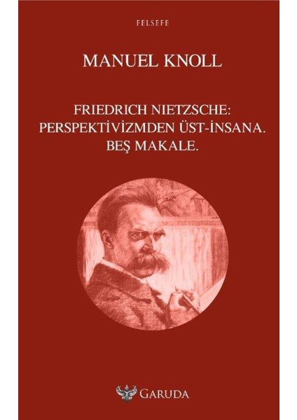 Friedrich Nietzsche: Perspektivizmden Üst-İnsana. Beş Makale. - Manuel Knoll