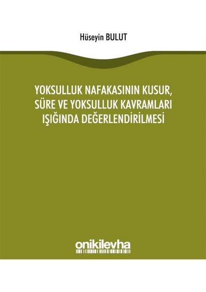 Yoksulluk Nafakasının Kusur, Süre ve Yoksulluk Kavramları Işığında Değerlendirilmesi - Hüseyin Bulut