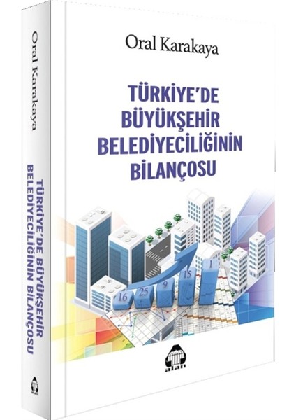 Türkiye’de Büyükşehir Belediyeciliğinin Bilançosu - Oral Karakaya
