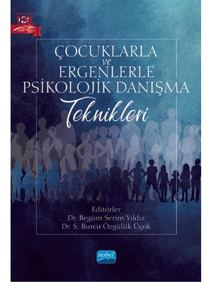 Nobel Akademik Yayıncılık Çocuklarla ve Ergenlerle Psikolojik Danışma Teknikleri - Begüm Serim Yıldız