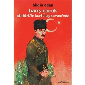 Barış Çocuk - Atatürk’le Kurtuluş Savaşı’nda