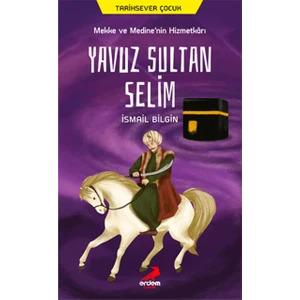 Mekke ve Medine'nin Hizmetkarı Yavuz Sultan Selim - Ismail Bilgin