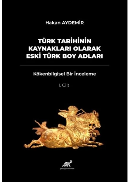 Paradigma Akademi Yayınları Türk Tarihinin Kaynakları Olarak Eski Türk Boy Adları Cilt: 1 - Hakan Aydemir