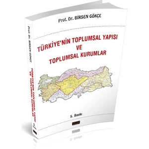 Türkiyenin Toplumsal Yapısı ve Toplumsal Kurumlar - Birsen Gökçe