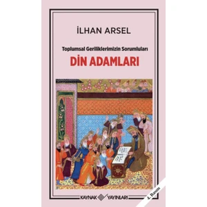 Toplumsal Geriliklerimizin Sorumluları Din Adamları - Ilhan Arsel
