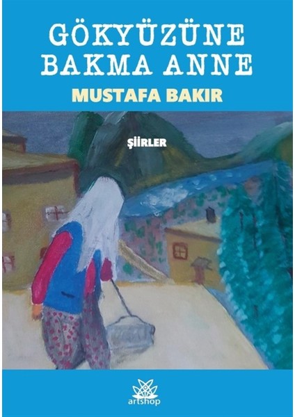 Gökyüzüne Bakma Anne - Mustafa Bakır
