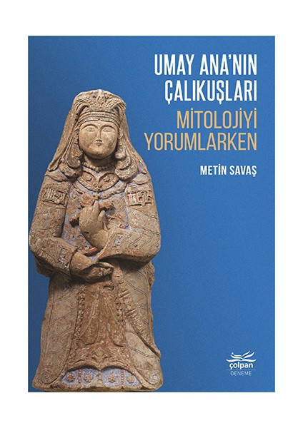 Umay Ana'nın Çalıkuşları - Mitolojiyi Yorumlarken - Metin Savaş