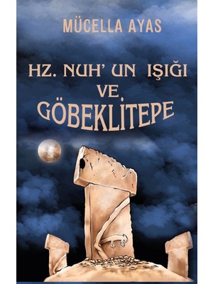Hz. Nuh’un Işığı ve Göbeklitepe - Mücella Ayas