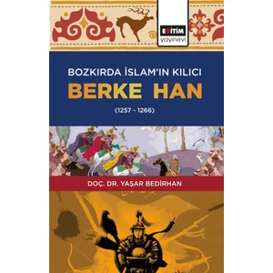 Bozkırda Islam’ın Kılıcı Berke Han (1257-1266)