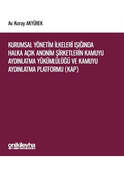 Kurumsal Yönetim Ilkeleri Işığında Halka Açık Anonim Şirketlerin Kamuyu Aydınlatma Yükümlülüğü ve Kamuyu Aydınlatma Platformu (Kap)