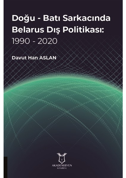 Doğu - Batı Sarkacında Belarus Dış Politikası: 1990 - 2020 - Davut Han Aslan