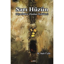 Sarı Hüzün:Diyarbakır Zindan Öyküleri - M. Sait Üçlü