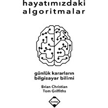 Hayatımızdaki Algoritmalar: Günlük Kararların Bilgisayar Bilimi - Brian Christian ve Tom Griffiths