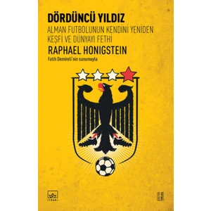 Dördüncü Yıldız: Alman Futbolunun Kendini Yeniden Keşfi Ve Dünyayı Fethi