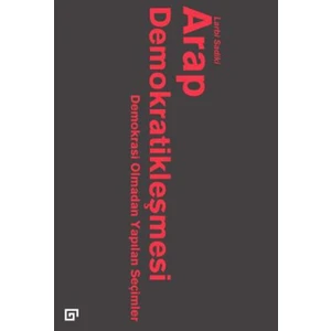 Arap Demokratikleşmesi: Demokrasi Olmadan Yapılan Seçimler - Larbi Sadiki