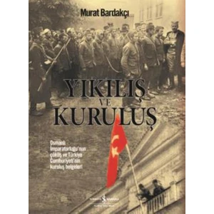 Yıkılış Ve Kuruluş Osmanlı İmparatorluğu’nun Çöküş Ve Türkiye Cumhuriyeti’nin Kuruluş Belgeleri (Ciltli)