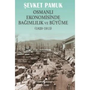 Osmanlı Ekonomisinde Bağımlılık Ve Büyüme (1820-1913)