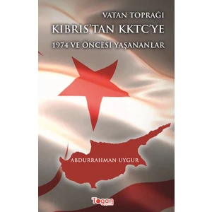Vatan Toprağı Kıbrıs’tan Kktc’ye  1974 Ve Öncesi Yaşanananlar