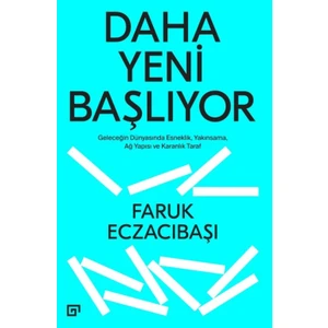 Daha Yeni Başlıyor: Geleceğin Dünyasında Esneklik Yakınsama, Ağ Yapısı Ve Karanlık Taraf - Faruk Eczacıbaşı