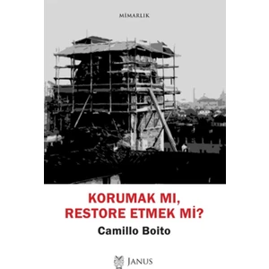 Korumak Mı, Restore Etmek Mi? - Camillo Boito