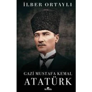 Gazi Mustafa Kemal Atatürk (Ciltli) - İlber Ortaylı
