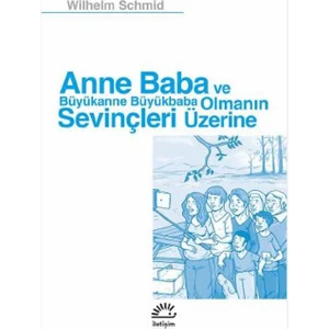 Anne Baba ve Büyükanne Büyükbaba:Olmanın Sevinçleri Üzerine - Wilhelm Schmid