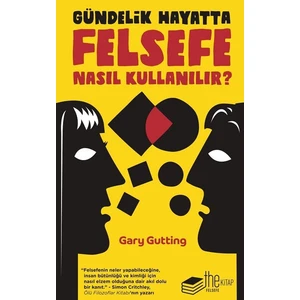 Gündelik Hayatta Felsefe Nasıl Kullanılır? - Gary Gutting