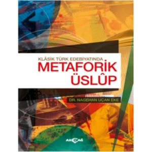 Akçağ Yayınları Klasik Türk Edebiyatında Metaforik Üslup - Nagehan Uçan Eke
