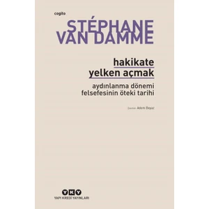 Hakikate Yelken Açmak: Aydınlanma Dönemi Felsefesinin Öteki Tarihi - Stephane Van Damme