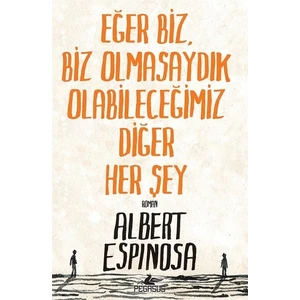 Eğer Biz Olmasaydık Olabileceğimiz Diğer Her Şey - Albert Espinosa