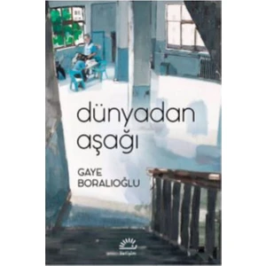 Dünyadan Aşağı - Gaye Boralıoğlu