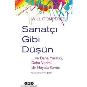 Sanatçı Gibi Düşün-..Ve Daha Yaratıcı, Daha Verimli Bir Hayata Kavuş - Will Gompertz