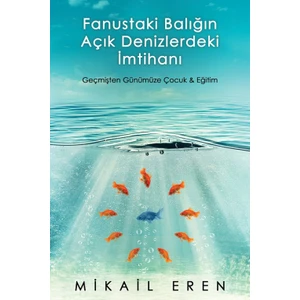 Fanustaki Balığın Açık Denizlerdeki İmtihanı Geçmişten Günümüze Çocuk Ve Eğitim - Mikail Eren