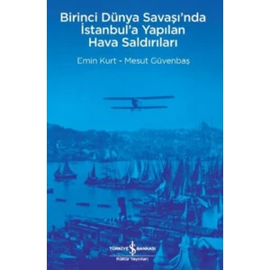 Birinci Dünya Savaşı’nda İstanbul’a Yapılan Hava Saldırıları - Emin Kurt