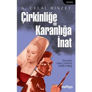 Çirkinliğe Ve Karanlığa İnat -  A. Celal Binzet
