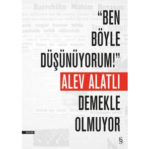 “Ben Böyle Düşünüyorum!” Demekle Olmuyor - Alev Alatlı