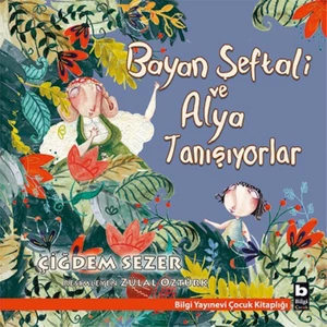 Bilgi Kitap Çiğdem Sezer - Bayan Şeftali ve Alya Tanışıyorlar