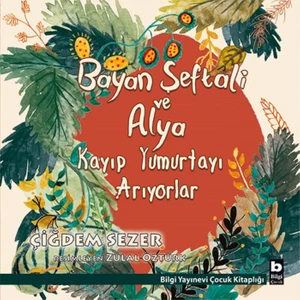 Bilgi Kitap Çiğdem Sezer - Bayan Şeftali ve Alya Kayıp Yumurt