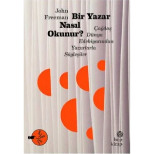 Bir Yazar Nasıl Okunur?: Çağdaş Dünya Edebiyatından Yazarlarla Söyleşiler - John Freeman